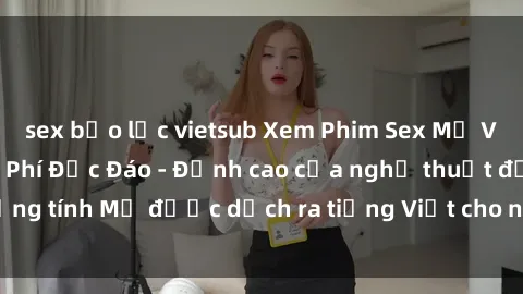 sex bạo lực vietsub Xem Phim Sex Mỹ Vietsub Online Miễn Phí Độc Đáo - Đỉnh cao của nghệ thuật đồng tính Mỹ được dịch ra tiếng Việt cho người xem hiểu rõ hơn.