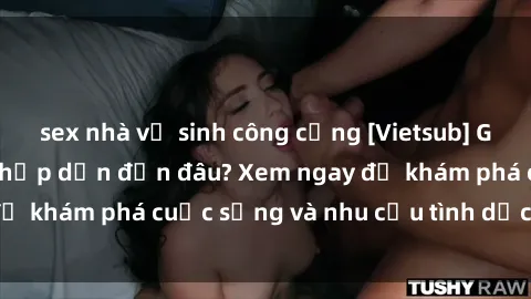 sex nhà vệ sinh công cộng [Vietsub] Gái mại dâm châu Á hấp dẫn đến đâu? Xem ngay để khám phá cuộc sống và nhu cầu tình dục của họ!
