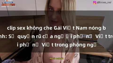 clip sex không che Gái Việt Nam nóng bỏng khi làm tình: Sự quyến rũ của người phụ nữ Việt trong phòng ngủ