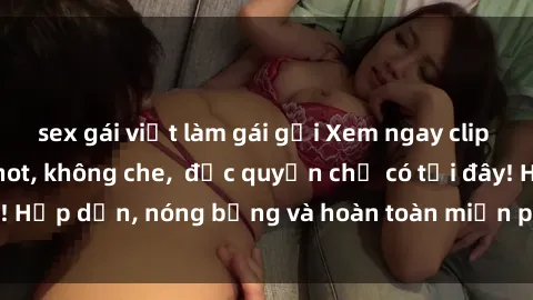 sex gái việt làm gái gọi Xem ngay clip sex không che cực hot, không che,  độc quyền chỉ có tại đây! Hấp dẫn, nóng bỏng và hoàn toàn miễn phí, không thể bỏ qua!