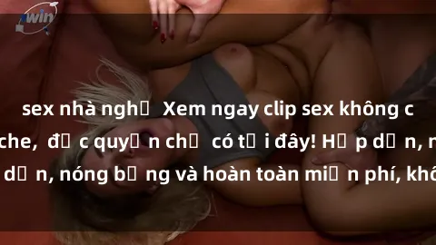 sex nhà nghỉ Xem ngay clip sex không che cực hot, không che,  độc quyền chỉ có tại đây! Hấp dẫn, nóng bỏng và hoàn toàn miễn phí, không thể bỏ qua!