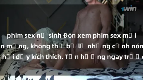 phim sex nữ sinh Đón xem phim sex mới nhất đang hot trên mạng, không thể bỏ lỡ những cảnh nóng hổi đầy kích thích. Tận hưởng ngay trước khi bị xoá chóng mặt!