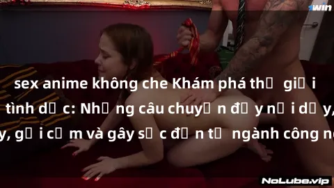 sex anime không che Khám phá thế giới của phim sex nô lệ tình dục: Những câu chuyện đầy nổi dậy, gợi cảm và gây sốc đến từ ngành công nghiệp giải trí đen tối