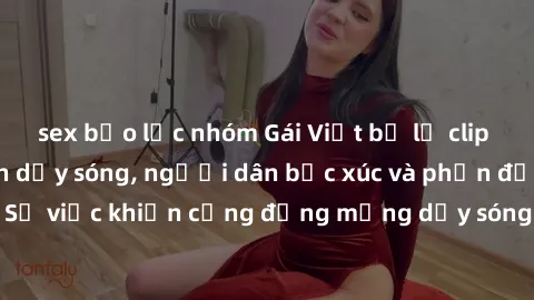 sex bạo lực nhóm Gái Việt bị lộ clip sex khiến dư luận dậy sóng, người dân bức xúc và phản đối gay gắt. Sự việc khiến cộng đồng mạng dậy sóng và yêu cầu xử lý nghiêm ngặt.
