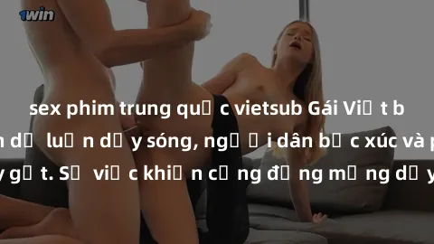 sex phim trung quốc vietsub Gái Việt bị lộ clip sex khiến dư luận dậy sóng, người dân bức xúc và phản đối gay gắt. Sự việc khiến cộng đồng mạng dậy sóng và yêu cầu xử lý nghiêm ngặt.