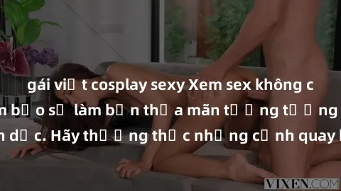 gái việt cosplay sexy Xem sex không che HD miễn phí đảm bảo sẽ làm bạn thỏa mãn tưởng tượng và nhu cầu tình dục. Hãy thưởng thức những cảnh quay hấp dẫn và mãnh liệt ngay bây giờ!