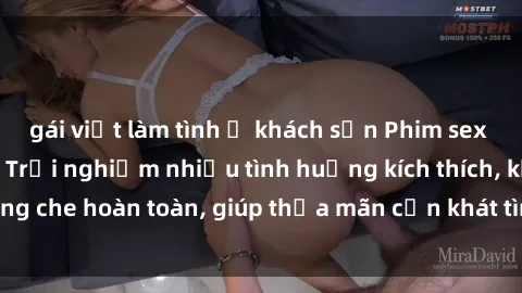 gái việt làm tình ở khách sạn Phim sex nữ sinh mới nhất: Trải nghiệm nhiều tình huống kích thích, không che hoàn toàn, giúp thỏa mãn cơn khát tình dục của các bạn trẻ