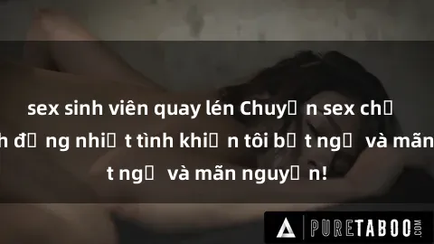 sex sinh viên quay lén Chuyện sex chị dâu: hành động nhiệt tình khiến tôi bất ngờ và mãn nguyện!