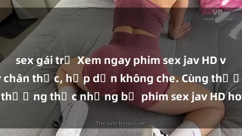 sex gái trẻ Xem ngay phim sex jav HD với những cảnh quay chân thực, hấp dẫn không che. Cùng thưởng thức những bộ phim sex jav HD hot nhất hiện nay!