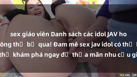 sex giáo viên Danh sách các idol JAV hot nhất hiện nay không thể bỏ qua! Đam mê sex jav idol có thể khám phá ngay để thỏa mãn nhu cầu giải trí của mình!